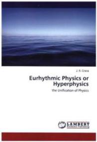 Eurhythmic Physics or Hyperphysics : the Unification of Physics （2015. 304 S. 220 mm）