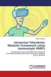 Immersive Telerobotic Modular Framework using stereoscopic HMD's : Stereoscopic vision and HMDs: the impact of immersive characteristics into the control of robots from a distance （2015. 120 S. 220 mm）