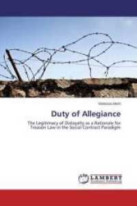 Duty of Allegiance : The Legitimacy of Disloyalty as a Rationale for Treason Law in the Social Contract Paradigm （2015. 120 S. 220 mm）