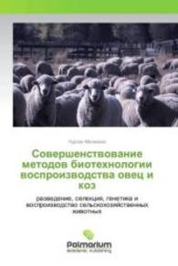 Sovershenstvovanie metodov biotehnologii vosproizvodstva ovec i koz : razvedenie, selekciya, genetika i vosproizvodstvo sel'skohozyajstvennyh zhivotnyh （2016. 136 S. 220 mm）