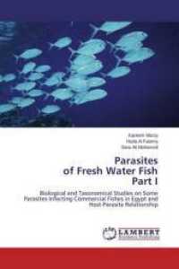 Parasites of Fresh Water Fish Part I : Biological and Taxonomical Studies on Some Parasites Infecting Commercial Fishes in Egypt and Host-Parasite Relationship （2015. 128 S. 220 mm）