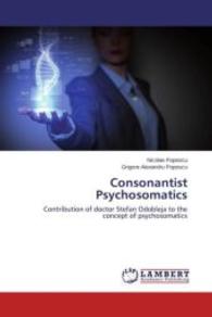 Consonantist Psychosomatics : Contribution of doctor Stefan Odobleja to the concept of psychosomatics （2015. 56 S. 220 mm）