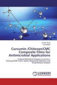 Curcumin /Chitosan/CMC Composite Films for Antimicrobial Applications : A Novel Method to Prepare Curcumin / Chitosan/CMC Films: Water Absorption Behavior and Drug Release Analysis （2015. 68 S. 220 mm）