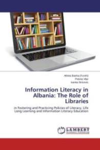 Information Literacy in Albania: The Role of Libraries : in Fostering and Practicing Policies of Literacy, Life Long Learning and Information Literacy Education （2015. 68 S. 220 mm）