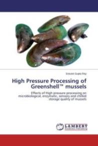 High Pressure Processing of Greenshell(TM) mussels : Effects of High pressure processing on microbiological, enzymatic, sensory and chilled storage quality of mussels （2015. 304 S. 220 mm）