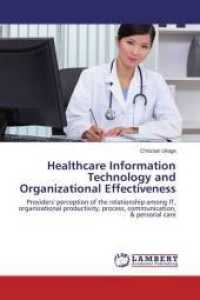 Healthcare Information Technology and Organizational Effectiveness : Providers' perception of the relationship among IT, organizational productivity, process, communication, & personal care （2015. 168 S. 220 mm）