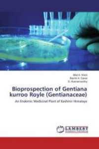 Bioprospection of Gentiana kurroo Royle (Gentianaceae) : An Endemic Medicinal Plant of Kashmir Himalaya （2015. 140 S. 220 mm）