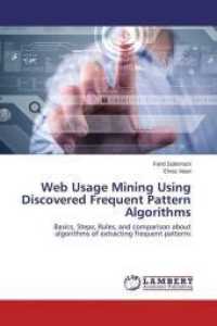 Web Usage Mining Using Discovered Frequent Pattern Algorithms : Basics, Steps, Rules, and comparison about algorithms of extracting frequent patterns （2015. 132 S. 220 mm）