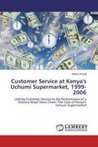 Customer Service at Kenya's Uchumi Supermarket, 1999-2006 : Linking Customer Service to the Performance of a Grocery Retail Store Chain: The Case of Kenya's Uchumi Supermarket （2015. 80 S. 220 mm）