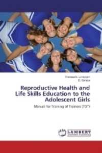 Reproductive Health and Life Skills Education to the Adolescent Girls : Manual for Training of Trainers (TOT) （2017. 88 S. 220 mm）