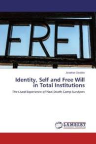 Identity, Self and Free Will in Total Institutions : The Lived Experience of Nazi Death Camp Survivors （2015. 108 S. 220 mm）