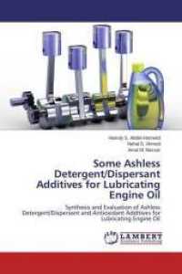 Some Ashless Detergent/Dispersant Additives for Lubricating Engine Oil : Synthesis and Evaluation of Ashless Detergent/Dispersant and Antioxidant Additives for Lubricating Engine Oil （2015. 204 S. 220 mm）