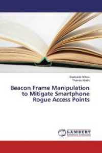 Beacon Frame Manipulation to Mitigate Smartphone Rogue Access Points （2016. 116 S. 220 mm）