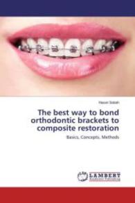 The best way to bond orthodontic brackets to composite restoration : Basics, Concepts, Methods （2015. 136 S. 220 mm）