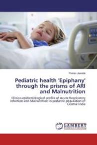 Pediatric health 'Epiphany' through the prisms of ARI and Malnutrition : Clinico-epidemiological profile of Acute Respiratory Infection and Malnutrition in pediatric population of Central India （2015. 116 S. 220 mm）