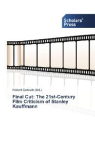 Final Cut: The 21st-Century Film Criticism of Stanley Kauffmann （2016. 372 S. 220 mm）