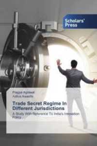 Trade Secret Regime In Different Jurisdictions : A Study With Reference To India's Innovation Policy （2021. 76 S. 220 mm）