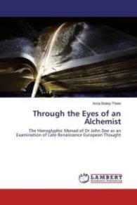 Through the Eyes of an Alchemist : The Hieroglyphic Monad of Dr John Dee as an Examination of Late Renaissance European Thought （2016. 92 S. 220 mm）