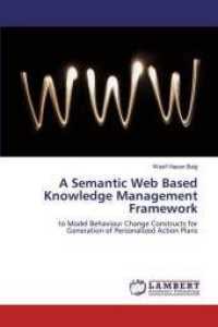 A Semantic Web Based Knowledge Management Framework : to Model Behaviour Change Constructs for Generation of Personalized Action Plans （2018. 136 S. 220 mm）