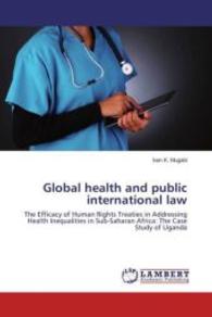 Global health and public international law : The Efficacy of Human Rights Treaties in Addressing Health Inequalities in Sub-Saharan Africa: The Case Study of Uganda （2016. 100 S. 220 mm）