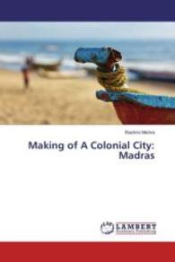 Making of A Colonial City: Madras （2016. 336 S. 220 mm）