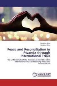 Peace and Reconciliation in Rwanda through International Trials : The Untold Truth of the Rwandan Genocide and its International Trials in Restoring Peace and Reconciliation （2016. 304 S. 220 mm）