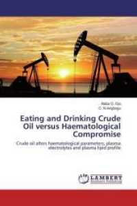 Eating and Drinking Crude Oil versus Haematological Compromise : Crude oil alters haematological parameters, plasma electrolytes and plasma lipid profile （2016. 84 S. 220 mm）