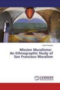 Mission Muralismo: An Ethnographic Study of San Francisco Muralism （2019. 60 S. 220 mm）