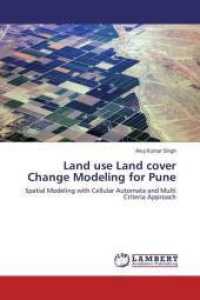Land use Land cover Change Modeling for Pune : Spatial Modeling with Cellular Automata and Multi Criteria Approach （2016. 148 S. 220 mm）