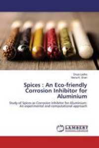 Spices : An Eco-friendly Corrosion Inhibitor for Aluminium : Study of Spices as Corrosion Inhibitor for Aluminium: An experimental and computational approach （2016. 308 S. 220 mm）