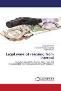 Legal ways of rescuing from Interpol : A global view of the human fates from the chessboard of the international arena of "Interpol" （2022. 52 S. 220 mm）