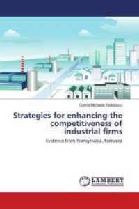 Strategies for enhancing the competitiveness of industrial firms : Evidence from Transylvania, Romania （2016. 168 S. 220 mm）