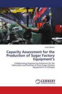 Capacity Assessment for the Production of Sugar Factory Equipment's : Collaborating Engineering Industries for the Fabrication and Erection of Cane Sugar Factory Equipment's in Ethiopia （2016. 144 S. 220 mm）