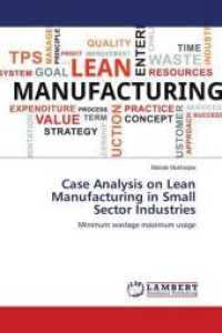 Case Analysis on Lean Manufacturing in Small Sector Industries : Minimum wastage maximum usage （2016. 64 S. 220 mm）