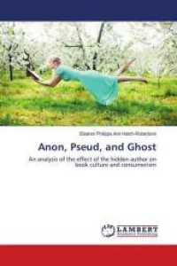 Anon, Pseud, and Ghost : An analysis of the effect of the hidden author on book culture and consumerism （2019. 52 S. 220 mm）
