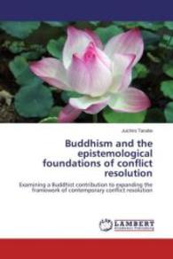 Buddhism and the epistemological foundations of conflict resolution : Examining a Buddhist contribution to expanding the framework of contemporary conflict resolution （2016. 444 S. 220 mm）