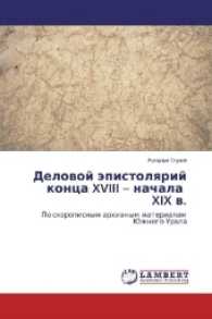 Delovoj jepistolyarij konca XVIII - nachala XIX v. : Po skoropisnym arhivnym materialam Juzhnogo Urala （2016. 576 S. 220 mm）