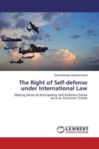 The Right of Self-defense under International Law : Making Sense of Anticipatory Self-Defense Claims vis-à-vis Terrorism Trends （2016. 136 S. 220 mm）