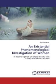 An Existential Phenomenological Investigation of Women : In Recovering from Childhood Trauma with Subsequent Substance Abuse （2016. 164 S. 220 mm）