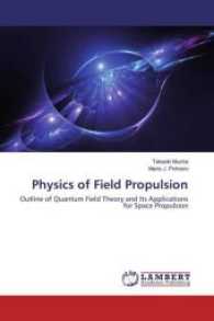 Physics of Field Propulsion : Outline of Quantum Field Theory and Its Applications for Space Propulsion （2016. 164 S. 220 mm）