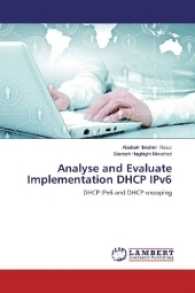Analyse and Evaluate Implementation DHCP IPv6 : DHCP IPv6 and DHCP snooping （2016. 64 S. 220 mm）