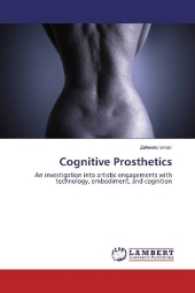 Cognitive Prosthetics : An investigation into artistic engagements with technology, embodiment, and cognition （2016. 60 S. 220 mm）