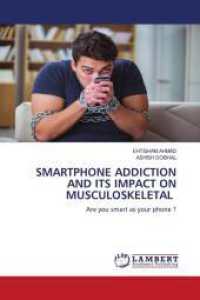 SMARTPHONE ADDICTION AND ITS IMPACT ON MUSCULOSKELETAL : Are you smart as your phone ? （2024. 84 S. 220 mm）