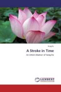 A Stroke in Time : An Artist's Memoir of Kong Ho （2016. 108 S. 220 mm）