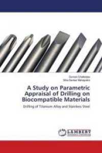 A Study on Parametric Appraisal of Drilling on Biocompatible Materials : Drilling of Titanium Alloy and Stainless Steel （2018. 128 S. 220 mm）