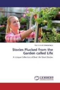 Stories Plucked from the Garden called Life : A Unique Collection of Real Life Short Stories （2016. 84 S. 220 mm）