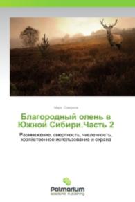 Blagorodnyy olen' v Yuzhnoy Sibiri.Chast' 2 : Razmnozhenie, smertnost', chislennost', khozyaystvennoe ispol'zovanie i okhrana （2014. 308 S. 220 mm）