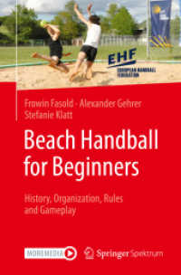 Beach Handball for Beginners : History, Organization, Rules and Gameplay （1st ed. 2022. 2022. xii, 179 S. XII, 179 p. 129 illus., 81 illus. in c）