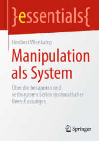 Manipulation als System : Über die bekannten und verborgenen Seiten systematischer Beeinflussungen (Essentials) （1. Aufl. 2022. 2022. viii, 47 S. VIII, 47 S. 4 Abb., 2 Abb. in Farbe.）