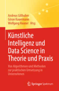 Künstliche Intelligenz und Data Science in Theorie und Praxis : Von Algorithmen und Methoden zur praktischen Umsetzung in Unternehmen （1. Aufl. 2023. 2023. xv, 354 S. XV, 354 S. 131 Abb., 113 Abb. in Farbe）